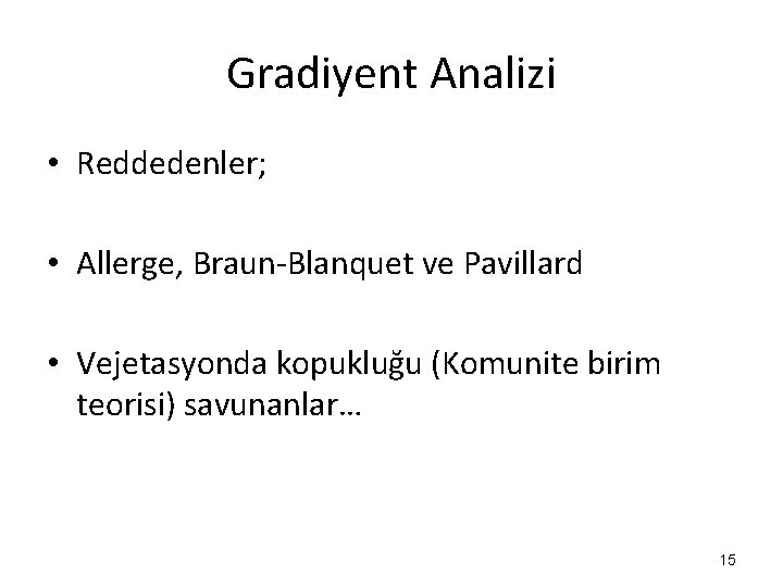 Gradiyent Analizi • Reddedenler; • Allerge, Braun-Blanquet ve Pavillard • Vejetasyonda kopukluğu (Komunite birim