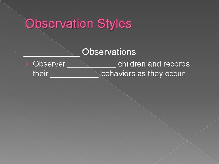 Observation Styles ______ Observations › Observer ______ children and records their ______ behaviors as Observation Styles ______ Observations › Observer ______ children and records their ______ behaviors as