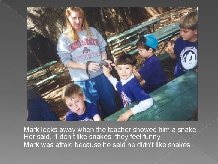 Mark looks away when the teacher showed him a snake. Her said, “I  Mark looks away when the teacher showed him a snake. Her said, “I