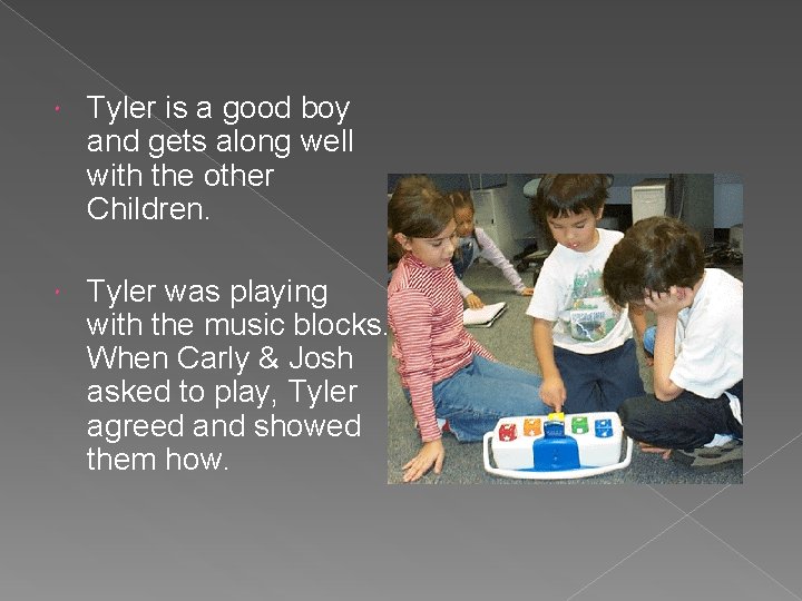Tyler is a good boy and gets along well with the other Children.  Tyler is a good boy and gets along well with the other Children.