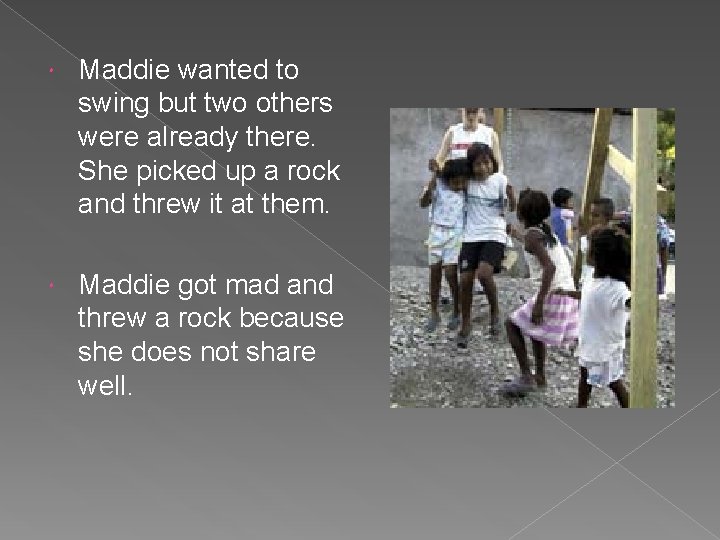 Maddie wanted to swing but two others were already there. She picked up  Maddie wanted to swing but two others were already there. She picked up