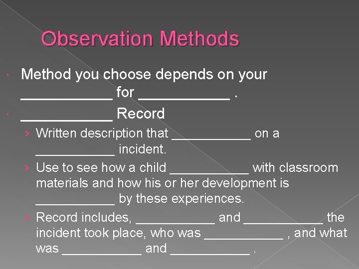 Observation Methods Method you choose depends on your ______ for ______ Record › Written Observation Methods Method you choose depends on your ______ for ______ Record › Written