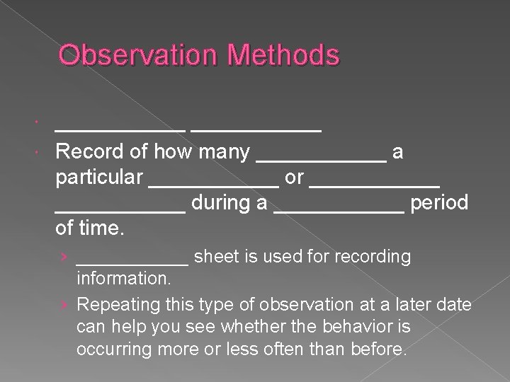 Observation Methods ___________ Record of how many ______ a particular ______ or ___________ during Observation Methods ___________ Record of how many ______ a particular ______ or ___________ during