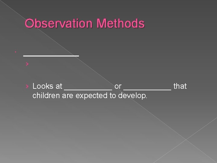 Observation Methods ______ › › Looks at ______ or ______ that children are expected Observation Methods ______ › › Looks at ______ or ______ that children are expected