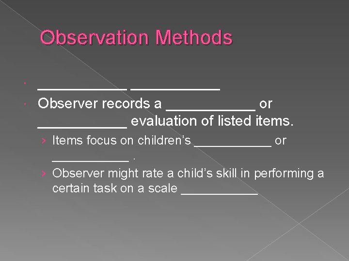 Observation Methods ___________ Observer records a ______ or ______ evaluation of listed items. › Observation Methods ___________ Observer records a ______ or ______ evaluation of listed items. ›