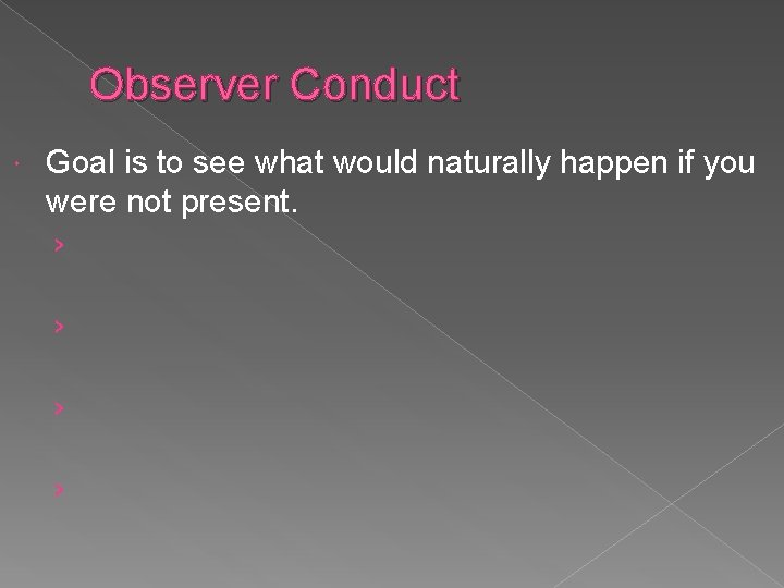 Observer Conduct Goal is to see what would naturally happen if you were not Observer Conduct Goal is to see what would naturally happen if you were not