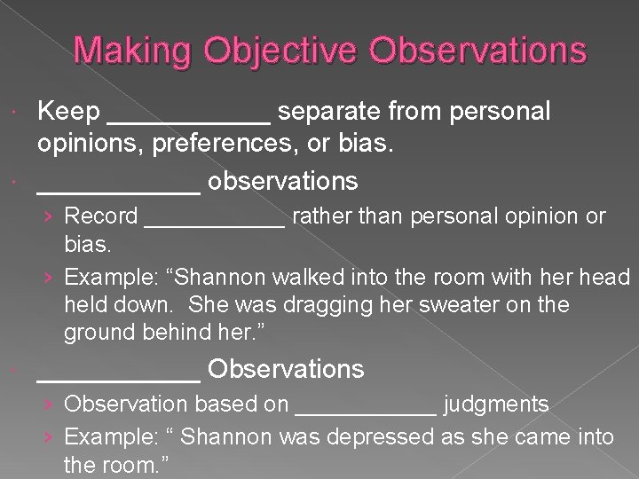 Making Objective Observations Keep ______ separate from personal opinions, preferences, or bias. ______ observations Making Objective Observations Keep ______ separate from personal opinions, preferences, or bias. ______ observations