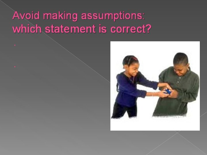 Avoid making assumptions: which statement is correct?  Avoid making assumptions: which statement is correct?