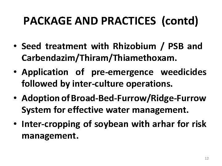 PACKAGE AND PRACTICES (contd) • Seed treatment with Rhizobium / PSB and Carbendazim/Thiram/Thiamethoxam. •