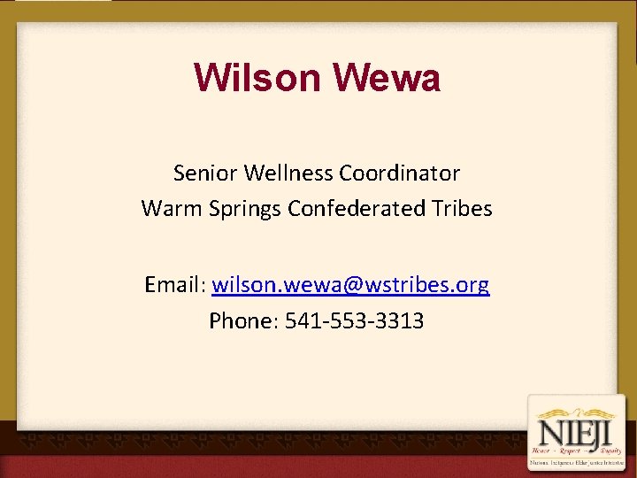 Wilson Wewa Senior Wellness Coordinator Warm Springs Confederated Tribes Email: wilson. wewa@wstribes. org Phone: