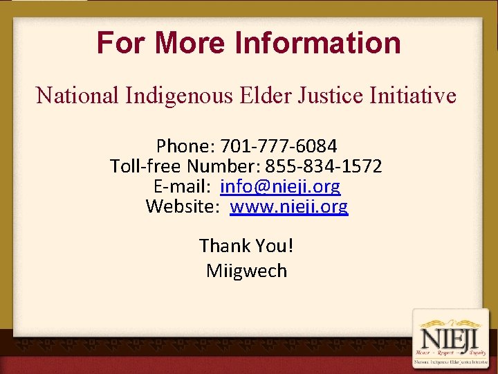 For More Information National Indigenous Elder Justice Initiative Phone: 701 -777 -6084 Toll-free Number: