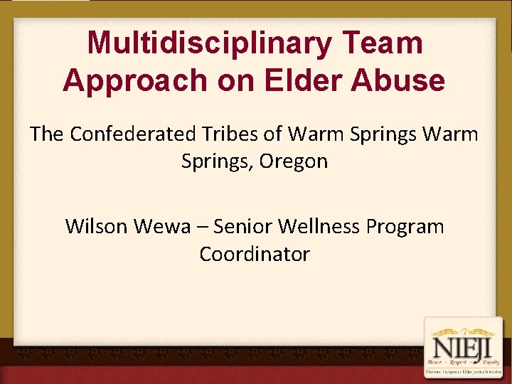 Multidisciplinary Team Approach on Elder Abuse The Confederated Tribes of Warm Springs, Oregon Wilson