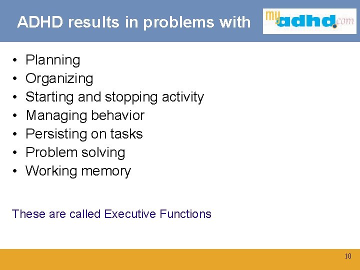 ADHD results in problems with • • Planning Organizing Starting and stopping activity Managing