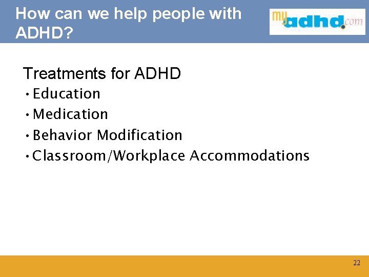 How can we help people with ADHD? Treatments for ADHD • Education • Medication