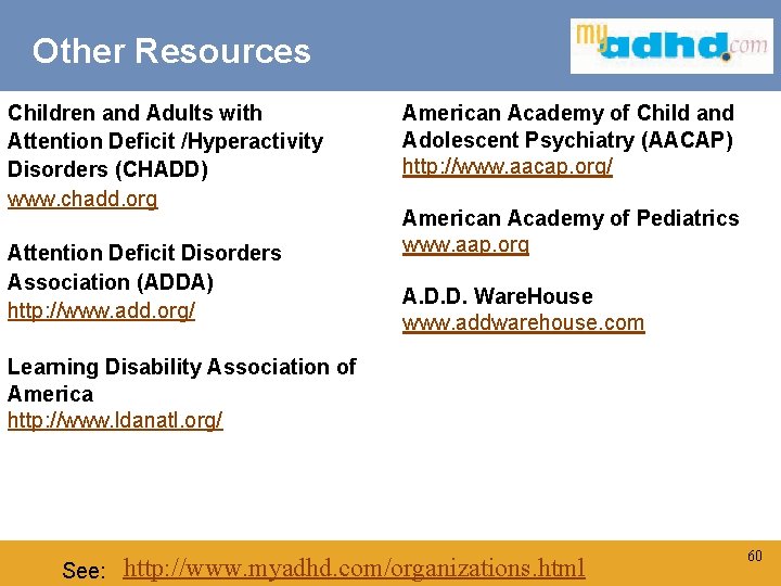 Other Resources Children and Adults with Attention Deficit /Hyperactivity Disorders (CHADD) www. chadd. org