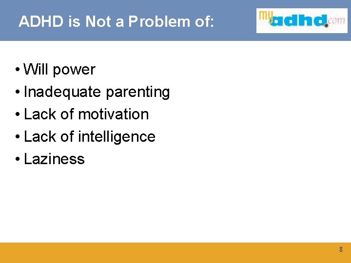 ADHD is Not a Problem of: • Will power • Inadequate parenting • Lack