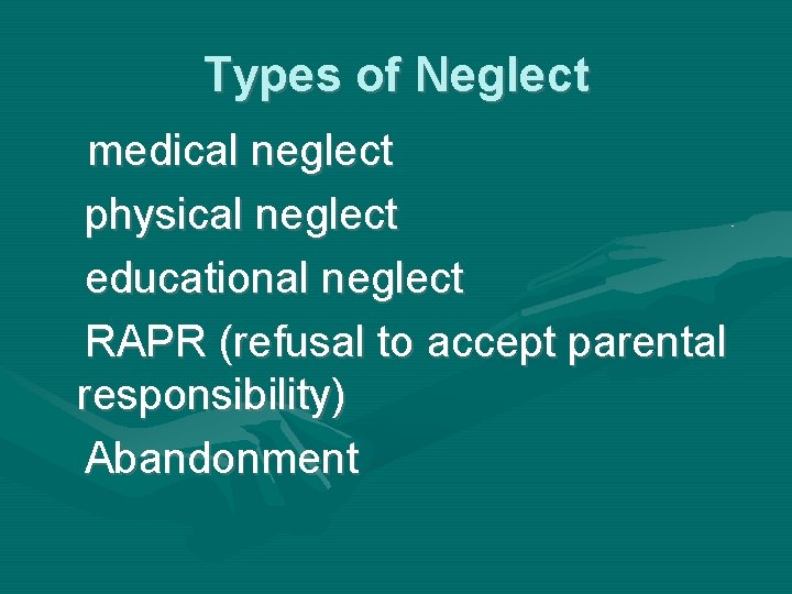 Types of Neglect medical neglect physical neglect educational neglect RAPR (refusal to accept parental