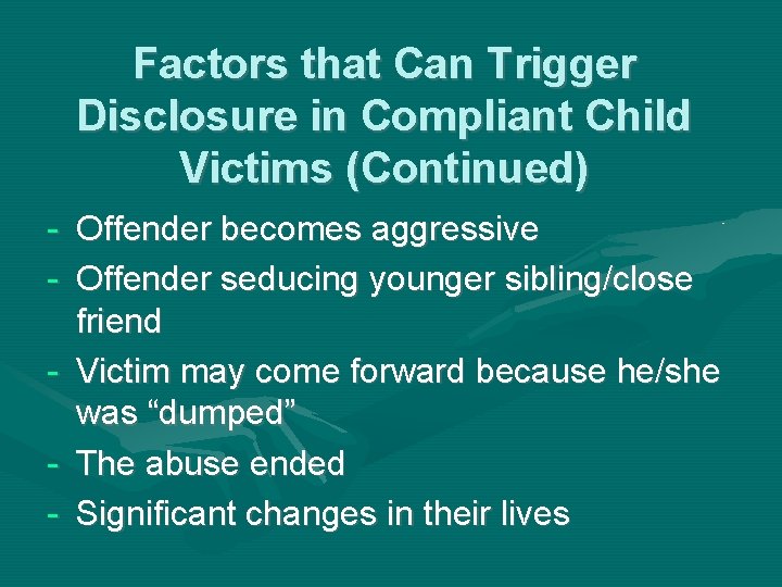 Factors that Can Trigger Disclosure in Compliant Child Victims (Continued) - Offender becomes aggressive