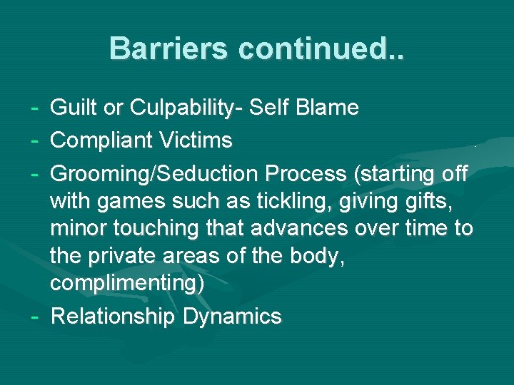Barriers continued. . - Guilt or Culpability- Self Blame Compliant Victims Grooming/Seduction Process (starting