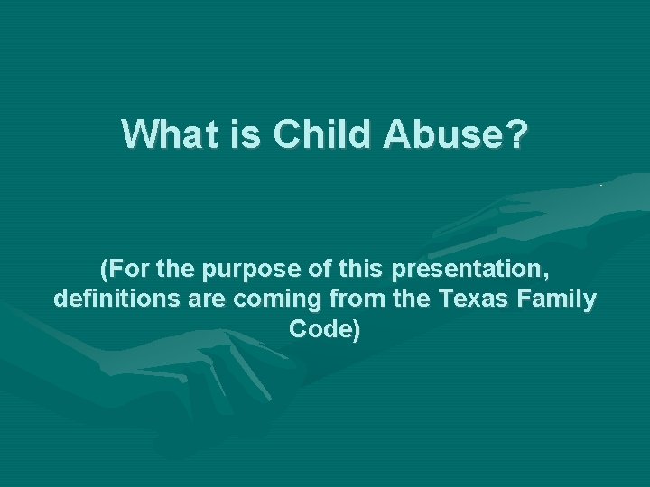 What is Child Abuse? (For the purpose of this presentation, definitions are coming from