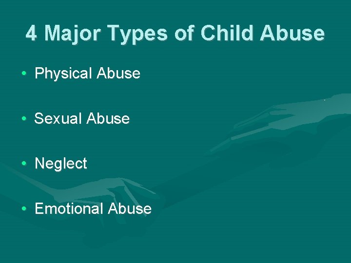 4 Major Types of Child Abuse • Physical Abuse • Sexual Abuse • Neglect