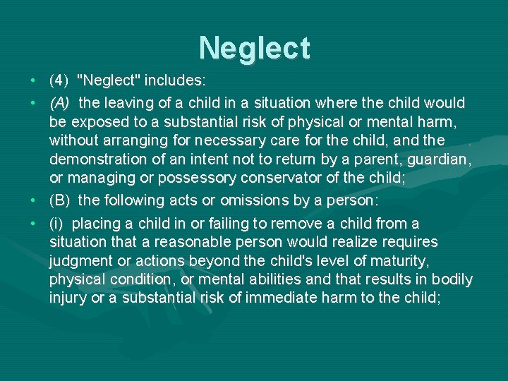 Neglect • (4) "Neglect" includes: • (A) the leaving of a child in a