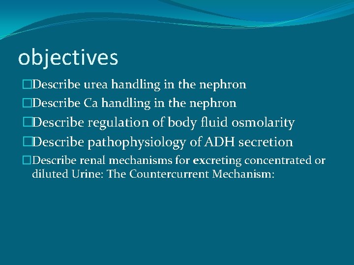 objectives �Describe urea handling in the nephron �Describe Ca handling in the nephron �Describe