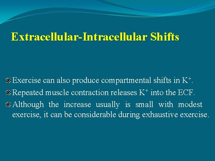 Extracellular-Intracellular Shifts Exercise can also produce compartmental shifts in K+. Repeated muscle contraction releases