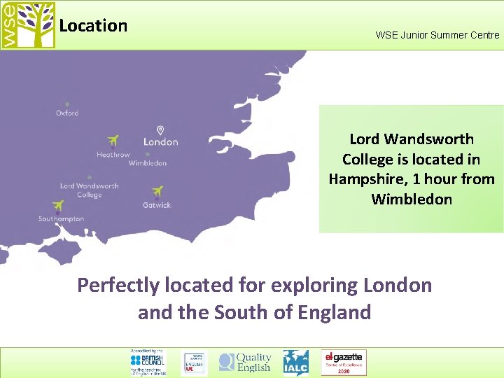 Location WSE Junior Summer Centre Lord Wandsworth College is located in Hampshire, 1 hour