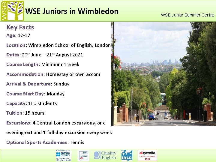 WSE Juniors in Wimbledon Key Facts Age: 12 -17 Location: Wimbledon School of English,