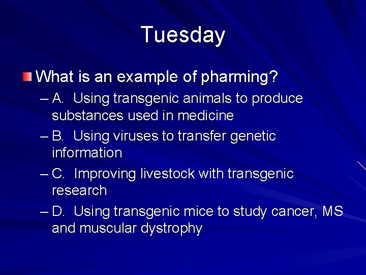 Tuesday What is an example of pharming? – A. Using transgenic animals to produce