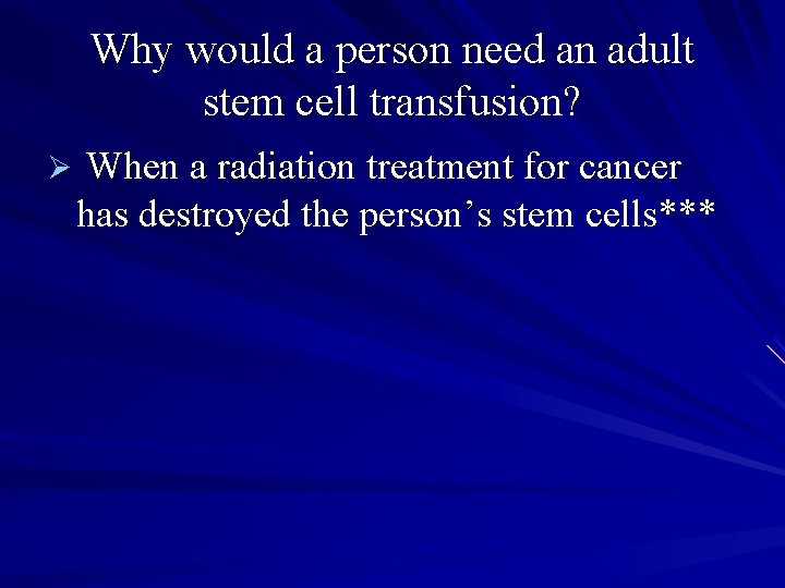 Why would a person need an adult stem cell transfusion? Ø When a radiation