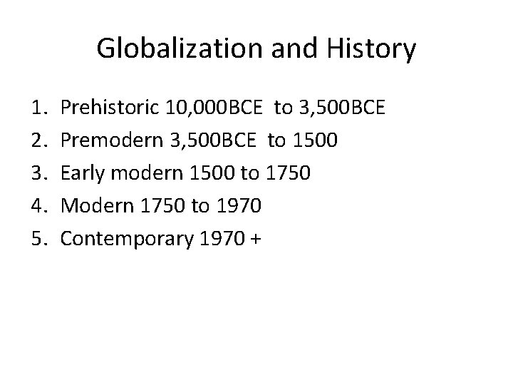 Globalization and History 1. 2. 3. 4. 5. Prehistoric 10, 000 BCE to 3,