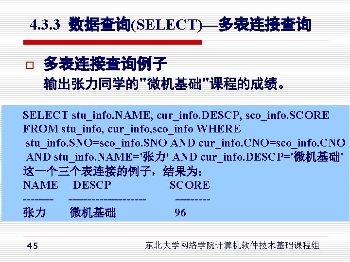 4. 3. 3 数据查询(SELECT)—多表连接查询 o 多表连接查询例子 输出张力同学的"微机基础"课程的成绩。 SELECT stu_info. NAME, cur_info. DESCP, sco_info. SCORE