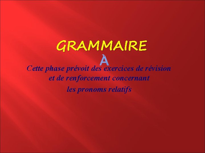 GRAMMAIRE Cette phase prévoit des exercices de révision et de renforcement concernant les pronoms