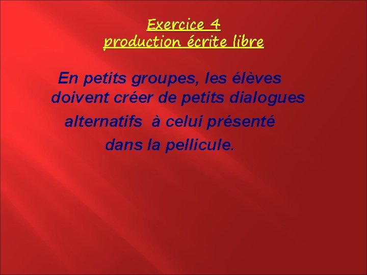 Exercice 4 production écrite libre En petits groupes, les élèves doivent créer de petits