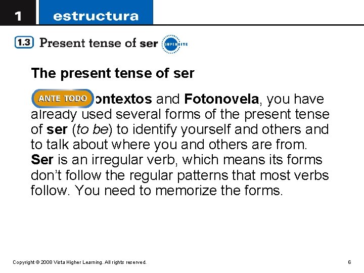The present tense of ser In Contextos and Fotonovela, you have already used several
