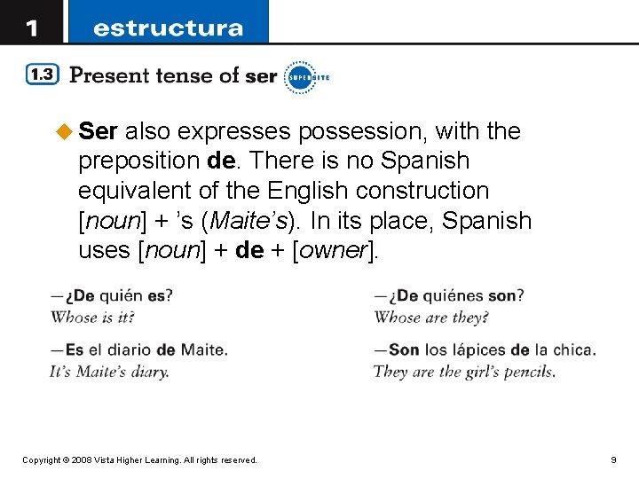 u Ser also expresses possession, with the preposition de. There is no Spanish equivalent