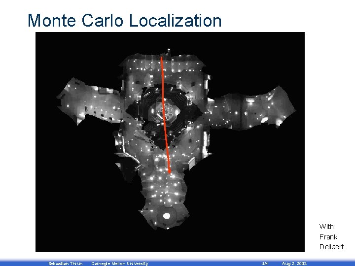 Monte Carlo Localization With: Frank Dellaert Sebastian Thrun Carnegie Mellon University UAI Aug 2,