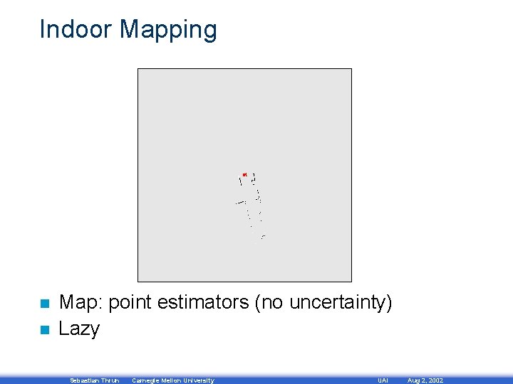 Indoor Mapping n n Map: point estimators (no uncertainty) Lazy Sebastian Thrun Carnegie Mellon