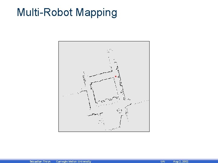 Multi-Robot Mapping Sebastian Thrun Carnegie Mellon University UAI Aug 2, 2002 