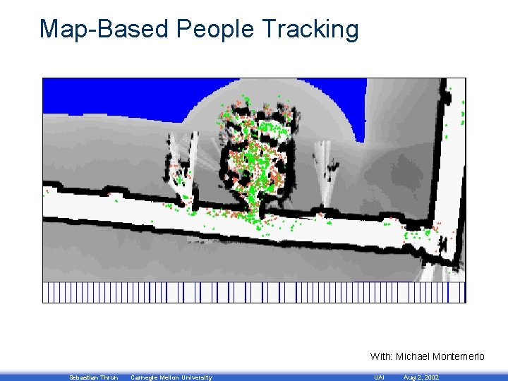 Map-Based People Tracking With: Michael Montemerlo Sebastian Thrun Carnegie Mellon University UAI Aug 2,