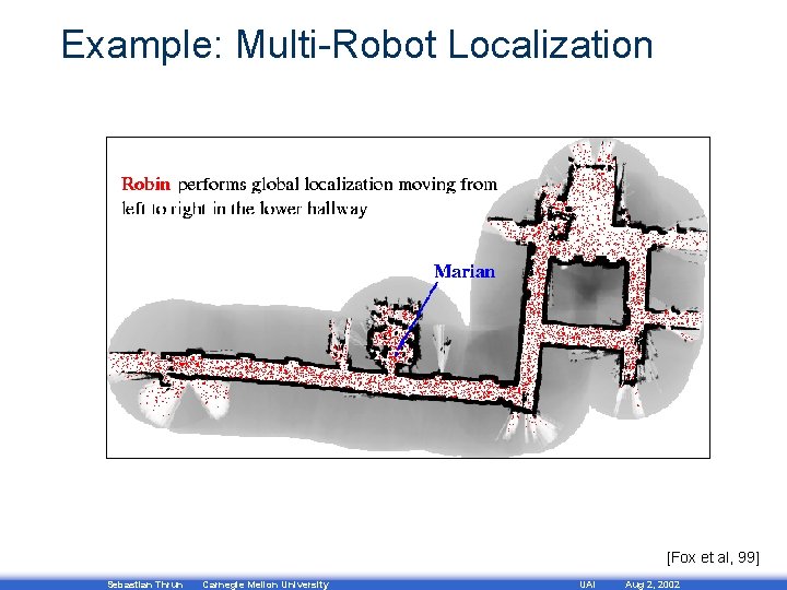Example: Multi-Robot Localization [Fox et al, 99] Sebastian Thrun Carnegie Mellon University UAI Aug