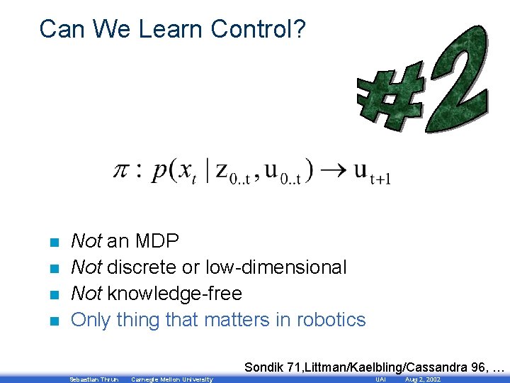 Can We Learn Control? n n Not an MDP Not discrete or low-dimensional Not