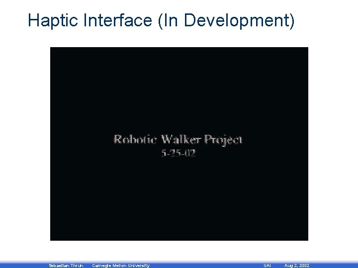 Haptic Interface (In Development) Sebastian Thrun Carnegie Mellon University UAI Aug 2, 2002 