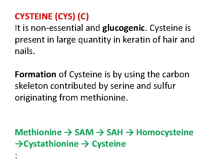 CYSTEINE (CYS) (C) It is non-essential and glucogenic. Cysteine is present in large quantity
