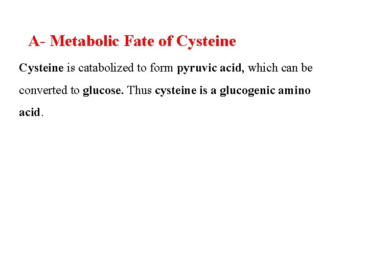 A- Metabolic Fate of Cysteine is catabolized to form pyruvic acid, which can be