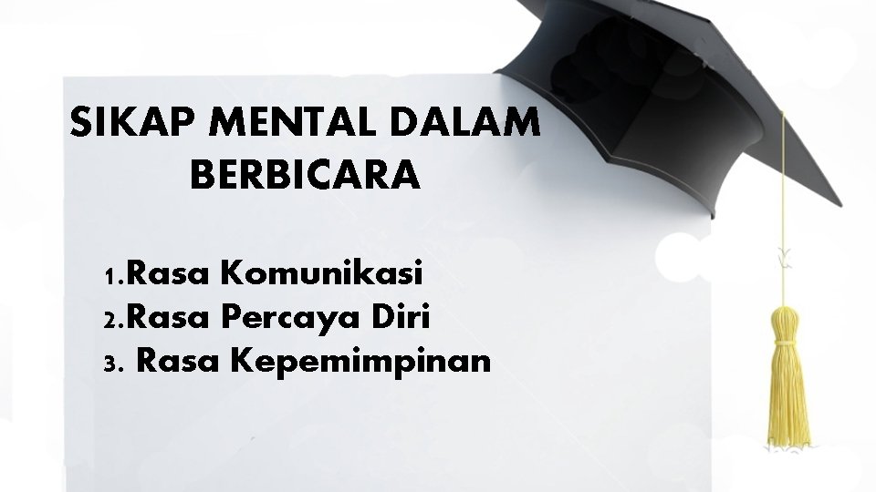 SIKAP MENTAL DALAM BERBICARA 1. Rasa Komunikasi 2. Rasa Percaya Diri 3. Rasa Kepemimpinan