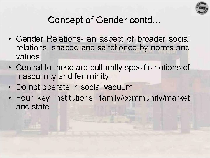 Concept of Gender contd… • Gender Relations- an aspect of broader social relations, shaped
