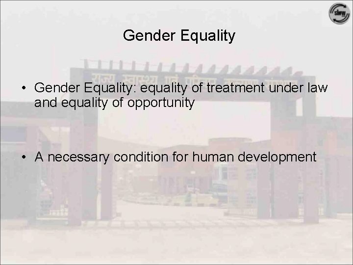 Gender Equality • Gender Equality: equality of treatment under law and equality of opportunity